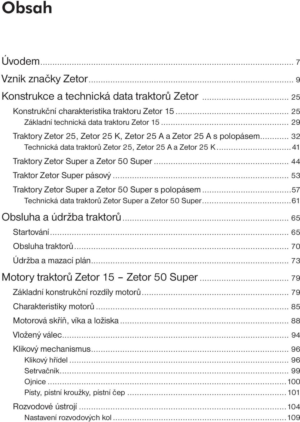 .. 44 Traktor Zetor Super pásový... 53 Traktory Zetor Super a Zetor 50 Super s polopásem...57 Technická data traktorů Zetor Super a Zetor 50 Super...61 Obsluha a údržba traktorů... 65 Startování.