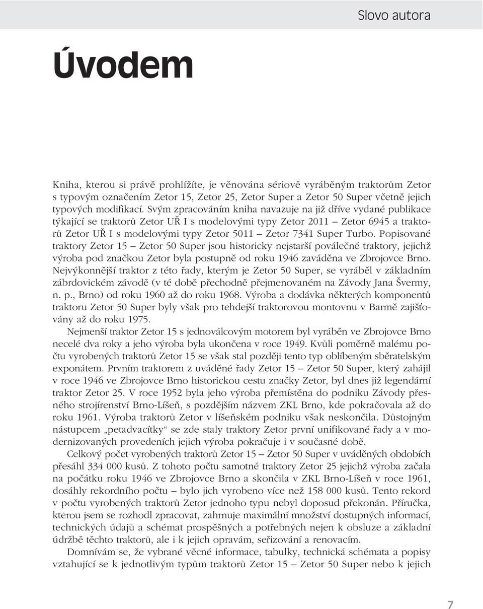Svým zpracováním kniha navazuje na již dříve vydané publikace týkající se traktorů Zetor UŘ I s modelovými typy Zetor 2011 Zetor 6945 a traktorů Zetor UŘ I s modelovými typy Zetor 5011 Zetor 7341