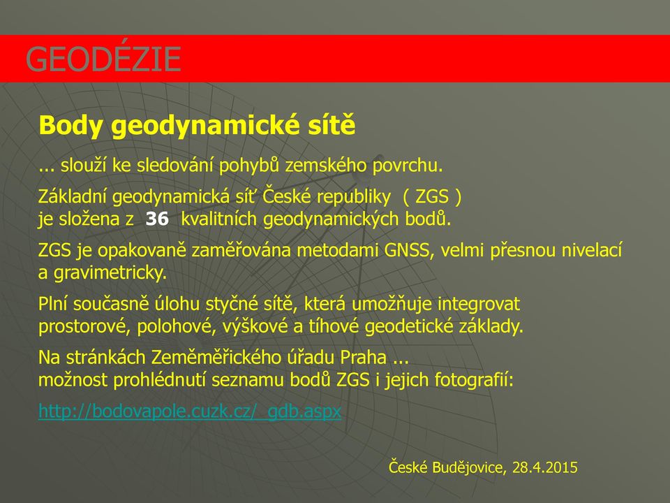 ZGS je opakovaně zaměřována metodami GNSS, velmi přesnou nivelací a gravimetricky.