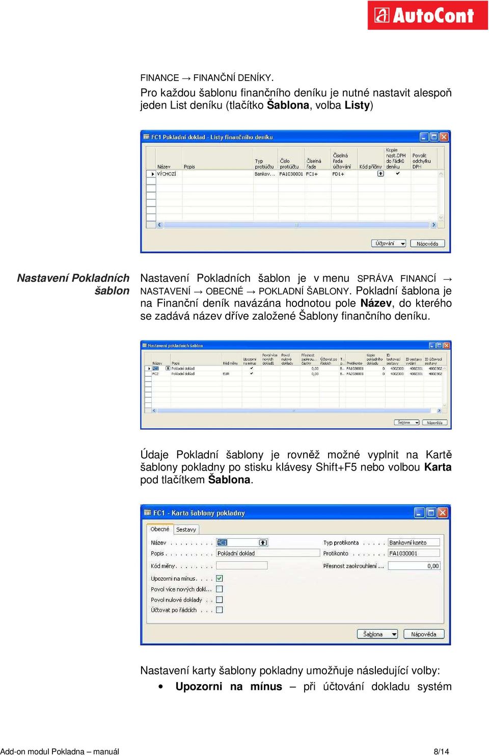 šablon je v menu SPRÁVA FINANCÍ NASTAVENÍ OBECNÉ POKLADNÍ ŠABLONY.