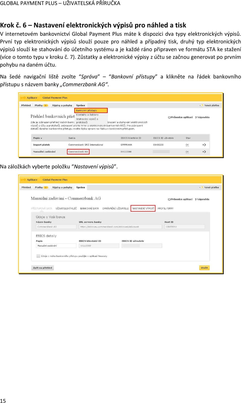 připraven ve formátu STA ke stažení (více o tomto typu v kroku č. 7). Zůstatky a elektronické výpisy z účtu se začnou generovat po prvním pohybu na daném účtu.