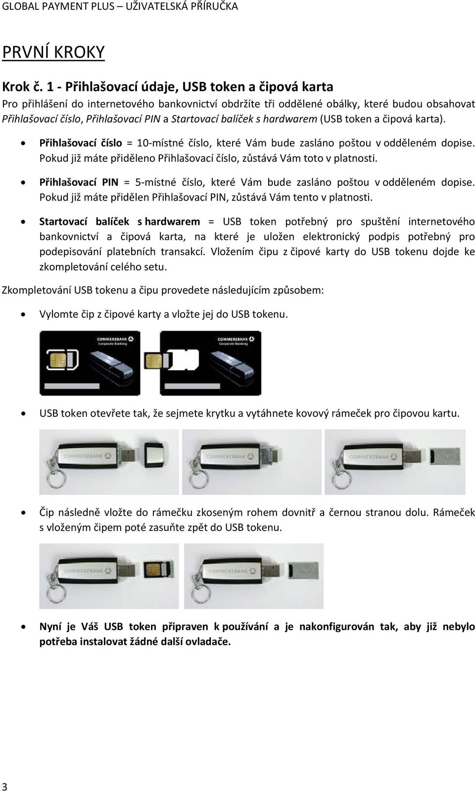 balíček s hardwarem (USB token a čipová karta). Přihlašovací číslo = 10 místné číslo, které Vám bude zasláno poštou v odděleném dopise.