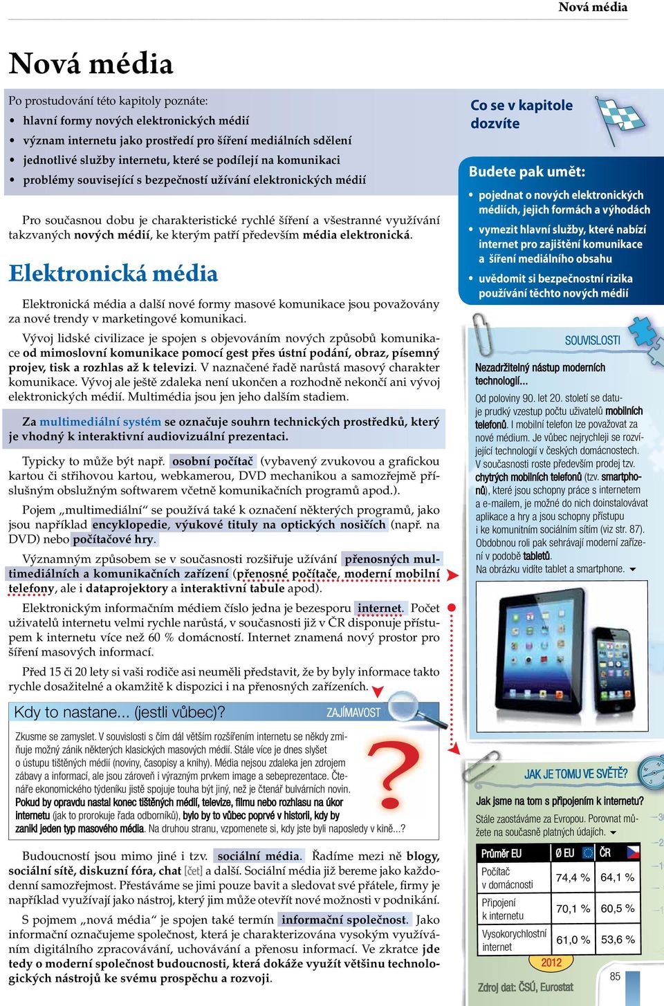 kterým patří především média elektronická. Elektronická média Elektronická média a další nové formy masové komunikace jsou považovány za nové trendy v marketingové komunikaci.