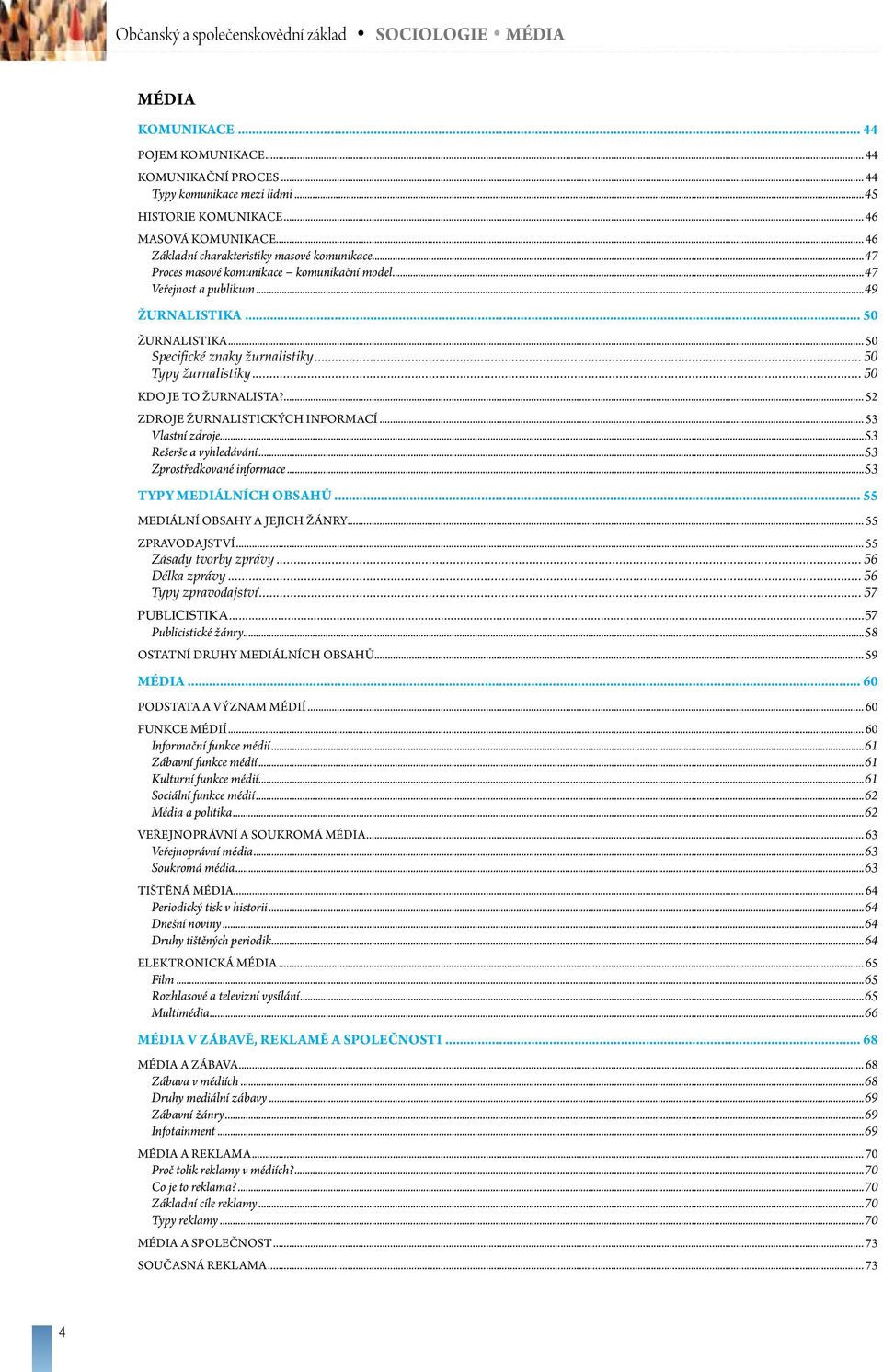 .. 50 Typy žurnalistiky... 50 KDO JE TO ŽURNALISTA?... 52 ZDROJE ŽURNALISTICKÝCH INFORMACÍ... 53 Vlastní zdroje...53 Rešerše a vyhledávání...53 Zprostředkované informace...53 TYPY MEDIÁLNÍCH OBSAHŮ.