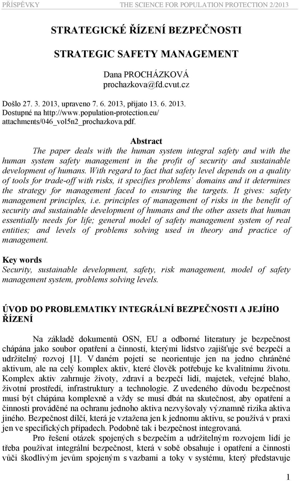 Abstract The paper deals with the human system integral safety and with the human system safety management in the profit of security and sustainable development of humans.