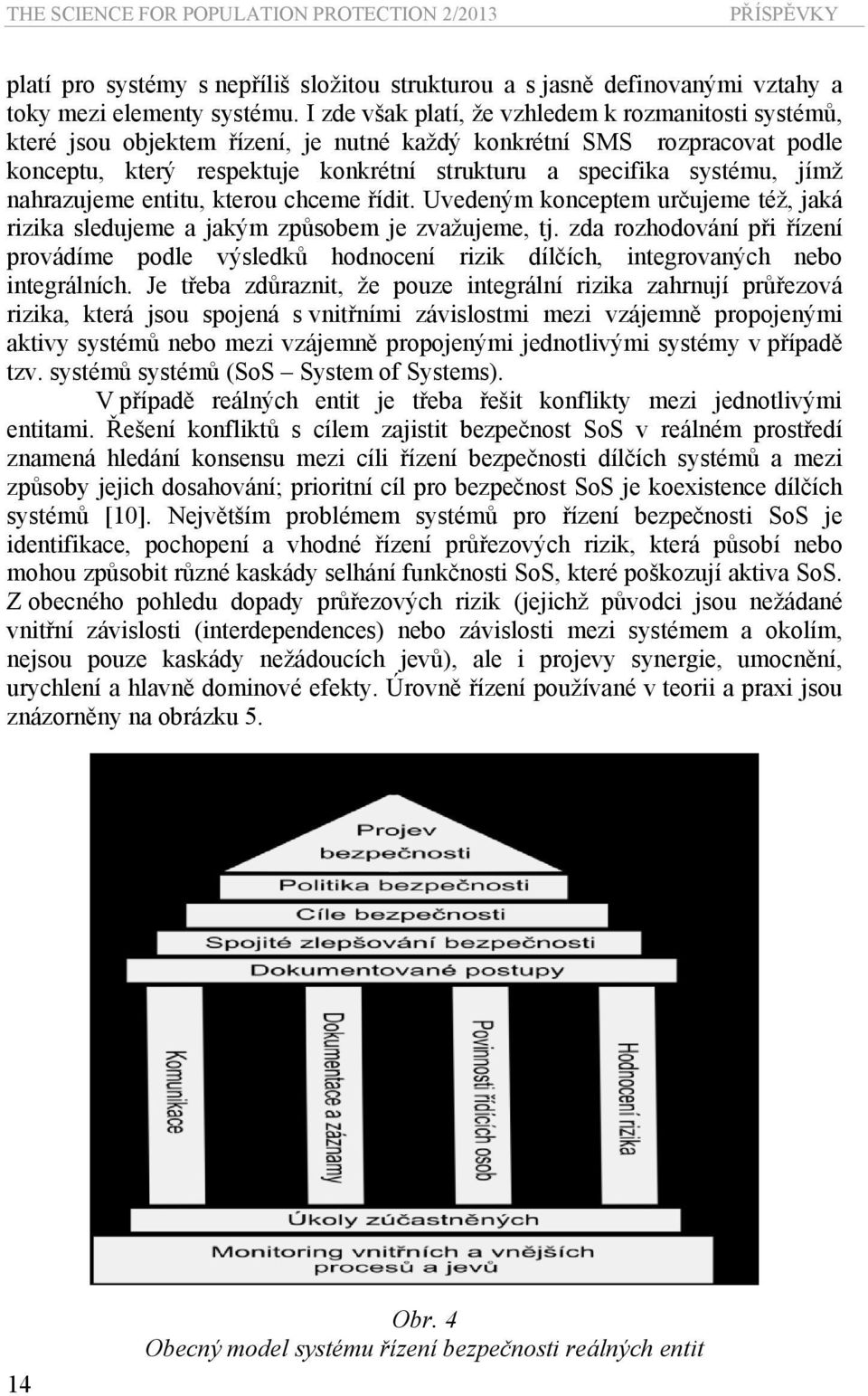 jímž nahrazujeme entitu, kterou chceme řídit. Uvedeným konceptem určujeme též, jaká rizika sledujeme a jakým způsobem je zvažujeme, tj.