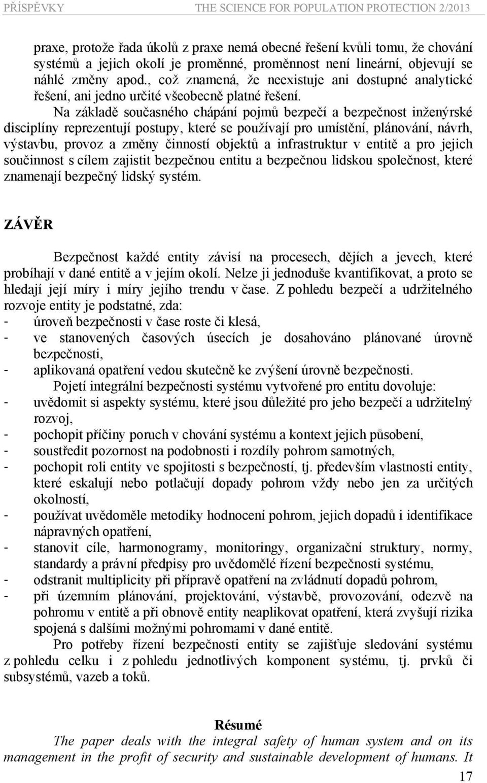 Na základě současného chápání pojmů bezpečí a bezpečnost inženýrské disciplíny reprezentují postupy, které se používají pro umístění, plánování, návrh, výstavbu, provoz a změny činností objektů a