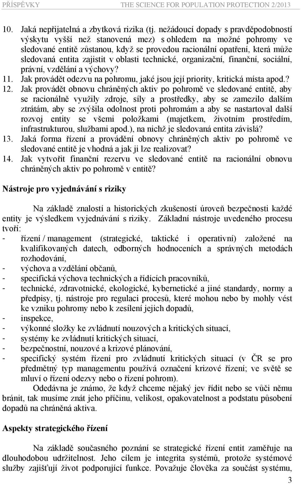 zajistit v oblasti technické, organizační, finanční, sociální, právní, vzdělání a výchovy? 11. Jak provádět odezvu na pohromu, jaké jsou její priority, kritická místa apod.? 12.