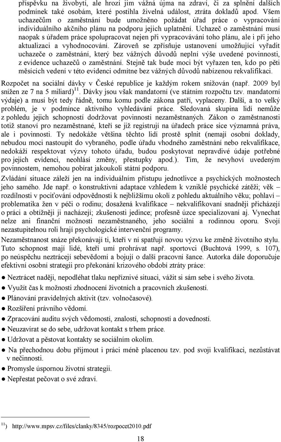 Uchazeč o zaměstnání musí naopak s úřadem práce spolupracovat nejen při vypracovávání toho plánu, ale i při jeho aktualizaci a vyhodnocování.