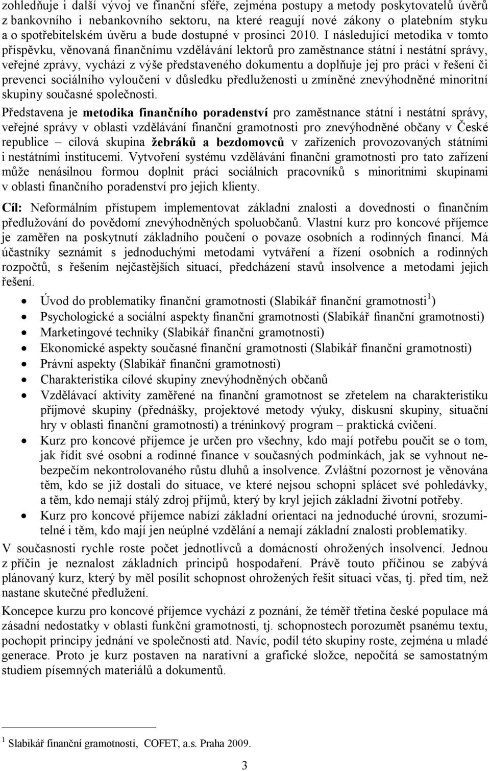 I následující metodika v tomto příspěvku, věnovaná finančnímu vzdělávání lektorů pro zaměstnance státní i nestátní správy, veřejné zprávy, vychází z výše představeného dokumentu a doplňuje jej pro