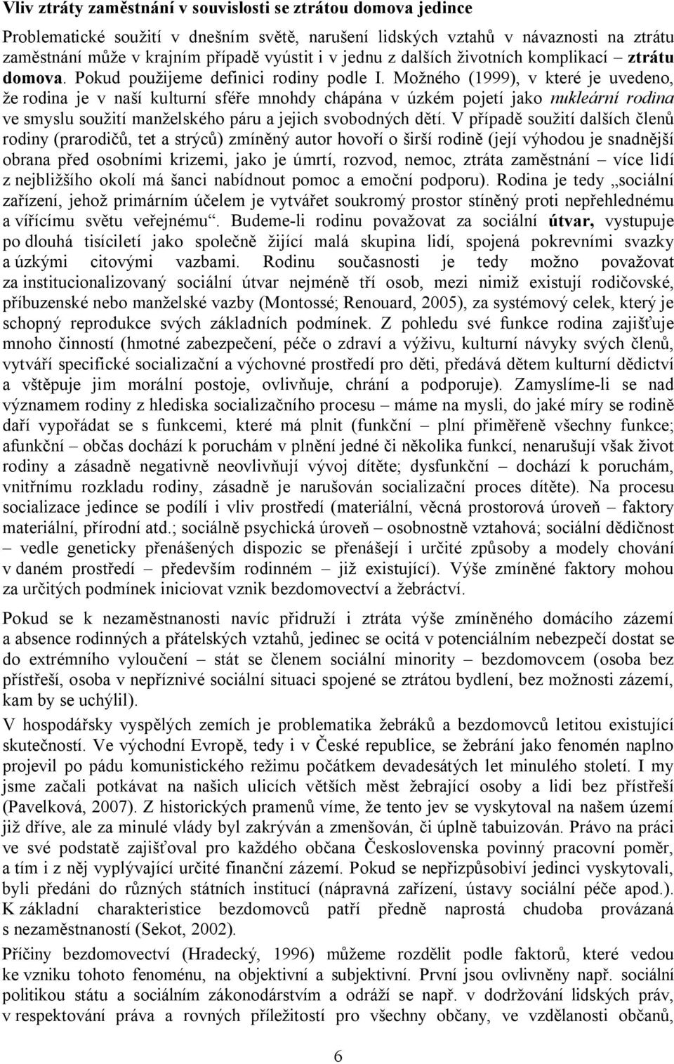 Možného (1999), v které je uvedeno, že rodina je v naší kulturní sféře mnohdy chápána v úzkém pojetí jako nukleární rodina ve smyslu soužití manželského páru a jejich svobodných dětí.