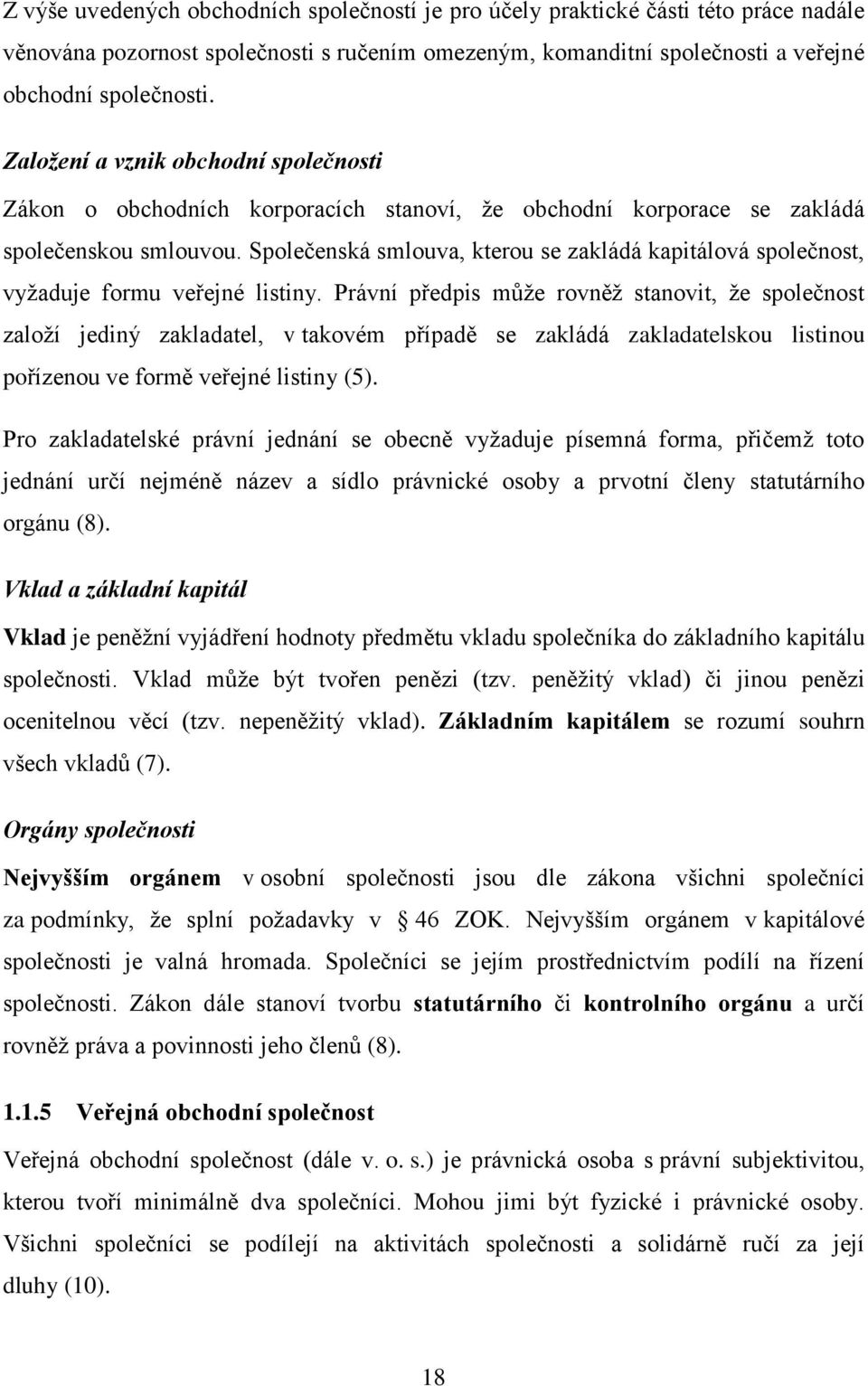 Společenská smlouva, kterou se zakládá kapitálová společnost, vyžaduje formu veřejné listiny.