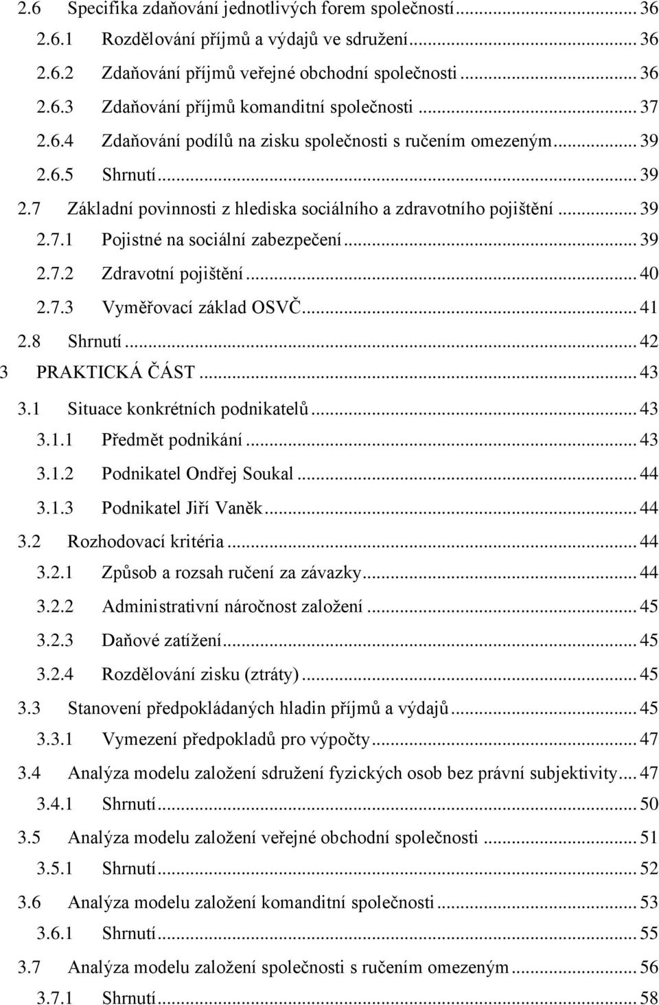 .. 39 2.7.2 Zdravotní pojištění... 40 2.7.3 Vyměřovací základ OSVČ... 41 2.8 Shrnutí... 42 3 PRAKTICKÁ ČÁST... 43 3.1 Situace konkrétních podnikatelů... 43 3.1.1 Předmět podnikání... 43 3.1.2 Podnikatel Ondřej Soukal.