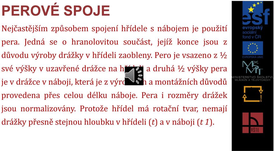 Pero je vsazeno z ½ své výšky v uzavřené drážce na hřídeli a druhá ½ výšky pera je v drážce v náboji, která je z výrobních