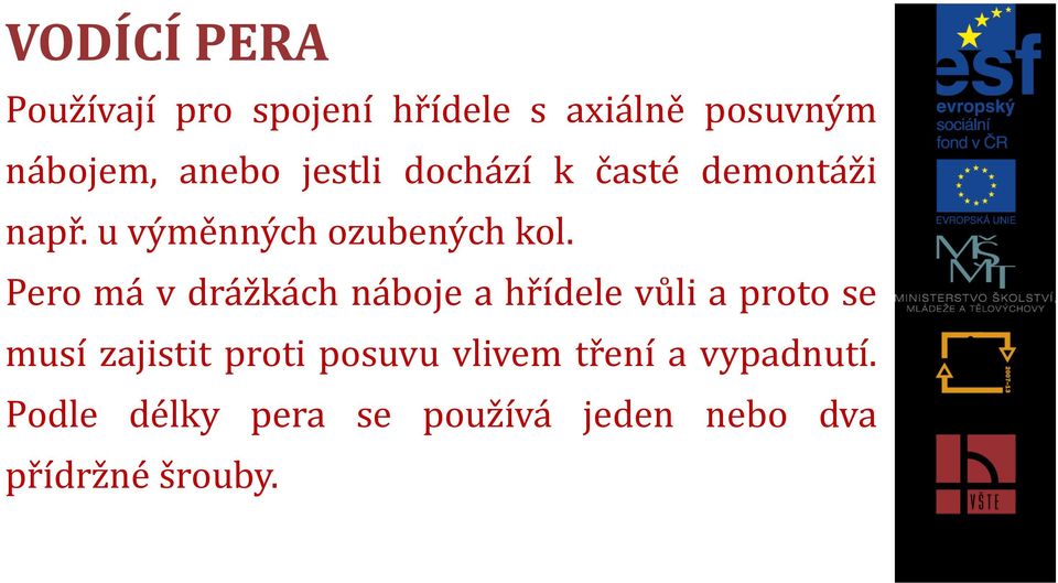 Pero má v drážkách náboje a hřídele vůli a proto se musí zajistit proti