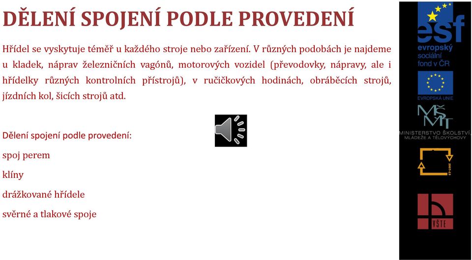 nápravy, ale i hřídelky různých kontrolních přístrojů), v ručičkových hodinách, obráběcích strojů,