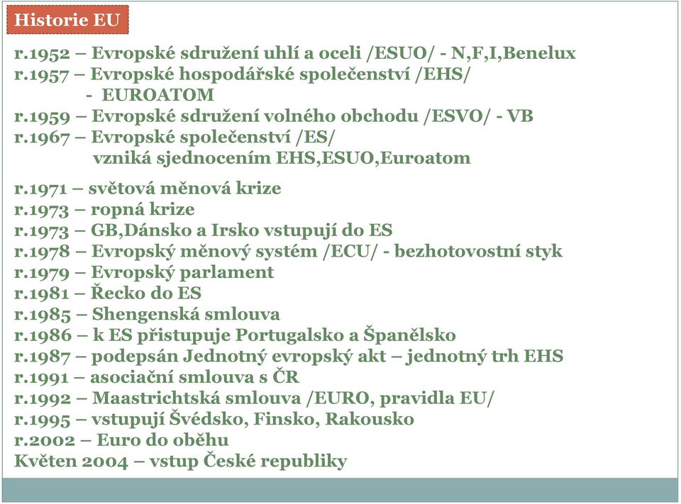 1978 Evropský měnový systém /ECU/ - bezhotovostní styk r.1979 Evropský parlament r.1981 Řecko do ES r.1985 Shengenská smlouva r.1986 k ES přistupuje Portugalsko a Španělsko r.