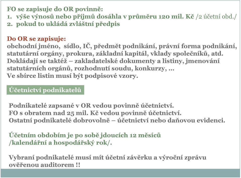 Dokládají se taktéţ zakladatelské dokumenty a listiny, jmenování statutárních orgánů, rozhodnutí soudu, konkurzy, Ve sbírce listin musí být podpisové vzory.