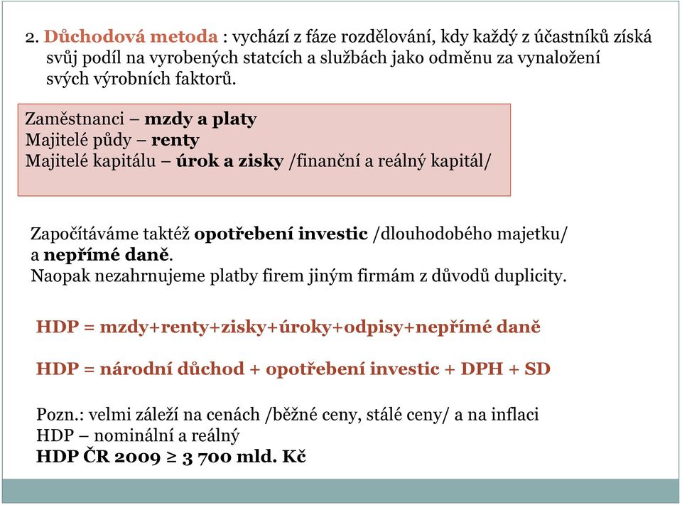 Zaměstnanci mzdy a platy Majitelé půdy renty Majitelé kapitálu úrok a zisky /finanční a reálný kapitál/ Započítáváme taktéž opotřebení investic /dlouhodobého