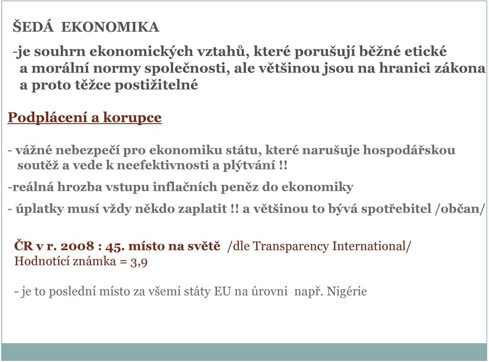 plýtvání!! -reálná hrozba vstupu inflačních peněz do ekonomiky - úplatky musí vţdy někdo zaplatit!! a většinou to bývá spotřebitel /občan/ ČR v r.