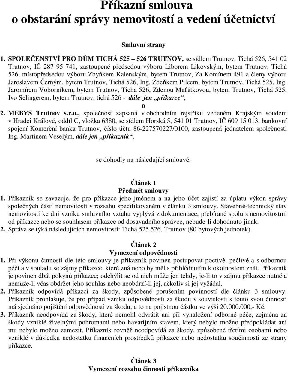 Zbyňkem Kalenským, bytem Trutnov, Za Komínem 491 a členy výboru Jaroslavem Černým, bytem Trutnov, Tichá 526, Ing. Zdeňkem Pilcem, bytem Trutnov, Tichá 525, Ing.