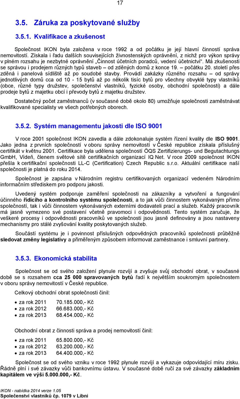 Má zkušenosti se správou i prodejem různých typů staveb od zděných domů z konce 19. počátku 20. století přes zděná i panelová sídliště až po soudobé stavby.