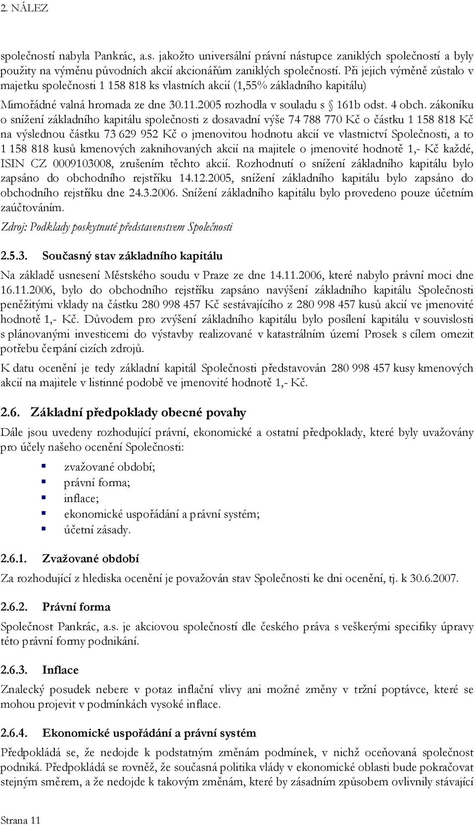 zákoníku o snížení základního kapitálu společnosti z dosavadní výše 74 788 770 Kč o částku 1 158 818 Kč na výslednou částku 73 629 952 Kč o jmenovitou hodnotu akcií ve vlastnictví Společnosti, a to 1