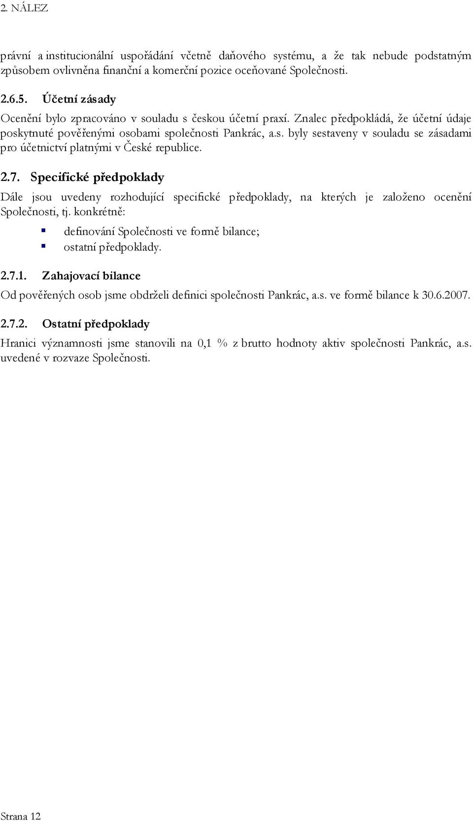 2.7. Specifické předpoklady Dále jsou uvedeny rozhodující specifické předpoklady, na kterých je založeno ocenění Společnosti, tj.