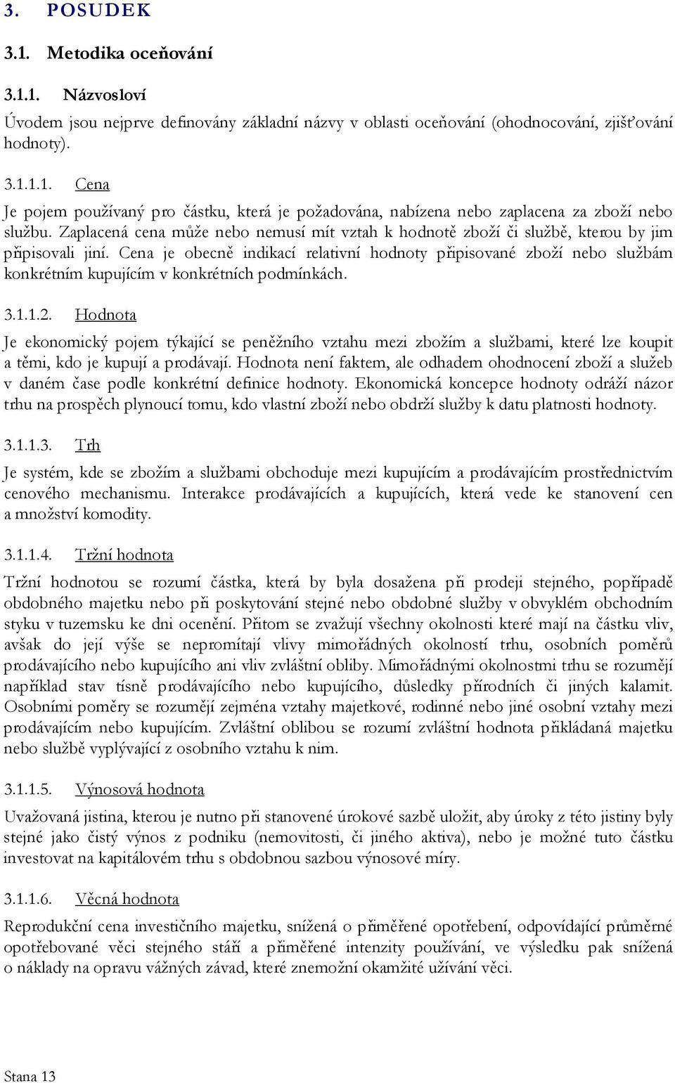 Cena je obecně indikací relativní hodnoty připisované zboží nebo službám konkrétním kupujícím v konkrétních podmínkách. 3.1.1.2.