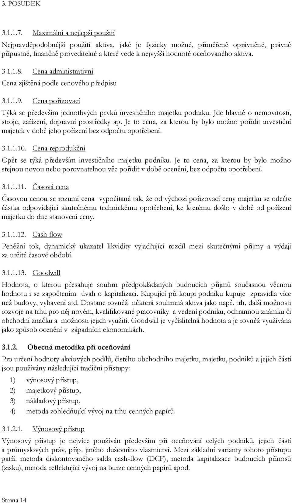 3.1.1.8. Cena administrativní Cena zjištěná podle cenového předpisu 3.1.1.9. Cena pořizovací Týká se především jednotlivých prvků investičního majetku podniku.