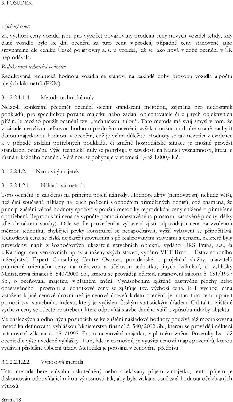 Redukovaná technická hodnota: Redukovaná technická hodnota vozidla se stanoví na základě doby provozu vozidla a počtu ujetých kilometrů (PKM). 3.1.2.2.1.1.4.