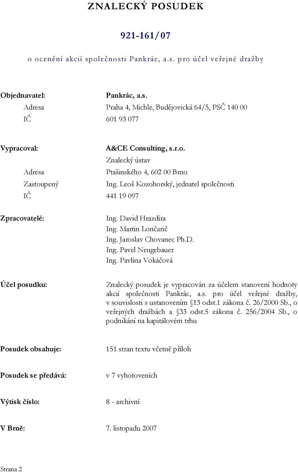 Jaroslav Chovanec Ph.D. Ing. Pavel Neugebauer Ing. Pavlína Vokáčová Účel posudku: Znalecký posudek je vypracován za účelem stanovení hodnoty akcií společnosti Pankrác, a.s. pro účel veřejné dražby, v souvislosti s ustanovením 13 odst.