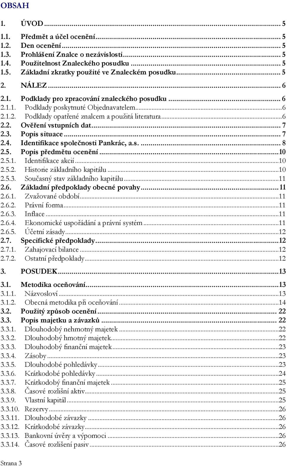 .. 7 2.3. Popis situace... 7 2.4. Identifikace společnosti Pankrác, a.s.... 8 2.5. Popis předmětu ocenění...10 2.5.1. Identifikace akcií...10 2.5.2. Historie základního kapitálu...10 2.5.3. Současný stav základního kapitálu.