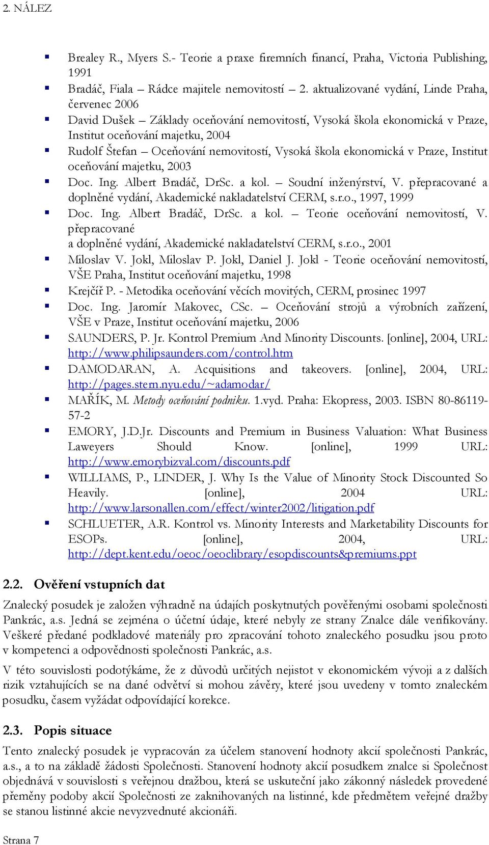 Vysoká škola ekonomická v Praze, Institut oceňování majetku, 2003 Doc. Ing. Albert Bradáč, DrSc. a kol. Soudní inženýrství, V. přepracované a doplněné vydání, Akademické nakladatelství CERM, s.r.o., 1997, 1999 Doc.