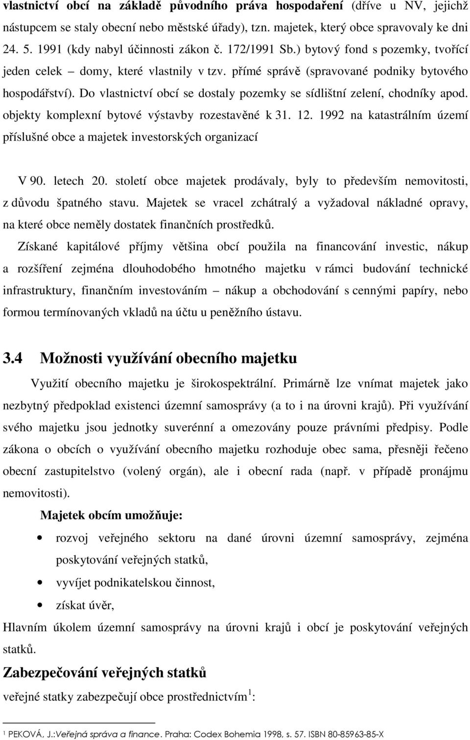 Do vlastnictví obcí se dostaly pozemky se sídlištní zelení, chodníky apod. objekty komplexní bytové výstavby rozestavěné k 31. 12.