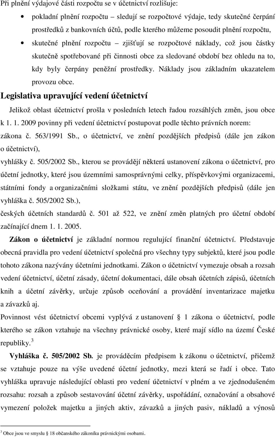 prostředky. Náklady jsou základním ukazatelem provozu obce. Legislativa upravující vedení účetnictví Jelikož oblast účetnictví prošla v posledních letech řadou rozsáhlých změn, jsou obce k 1.