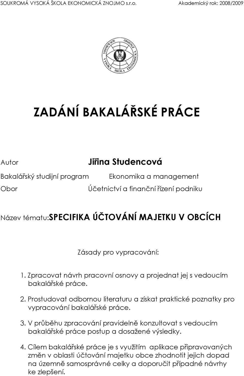 SPECIFIKA ÚČTOVÁNÍ MAJETKU V OBCÍCH Zásady pro vypracování: 1. Zpracovat návrh pracovní osnovy a projednat jej s vedoucím bakalářské práce. 2.