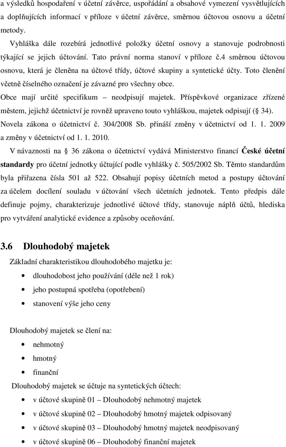 4 směrnou účtovou osnovu, která je členěna na účtové třídy, účtové skupiny a syntetické účty. Toto členění včetně číselného označení je závazné pro všechny obce.