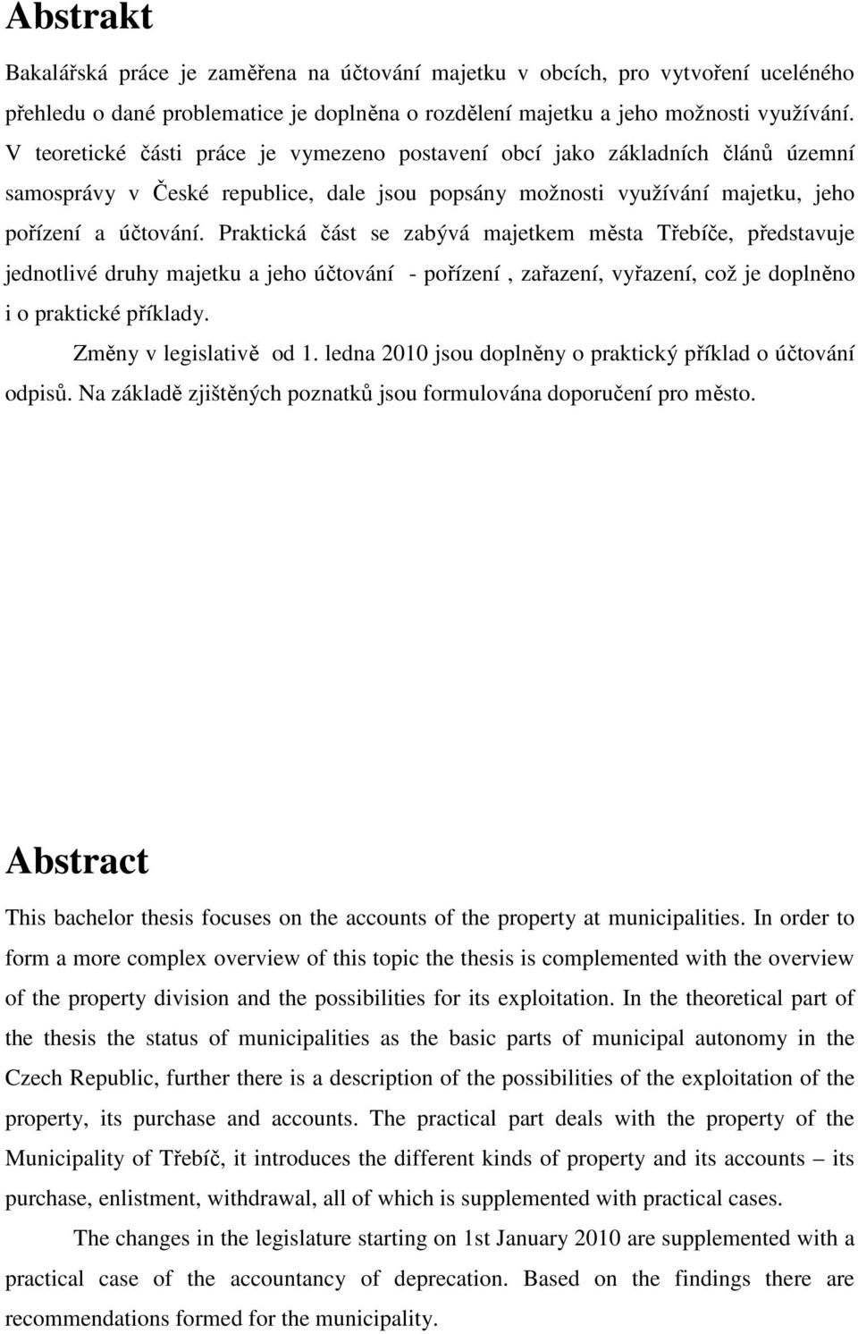 Praktická část se zabývá majetkem města Třebíče, představuje jednotlivé druhy majetku a jeho účtování - pořízení, zařazení, vyřazení, což je doplněno i o praktické příklady. Změny v legislativě od 1.