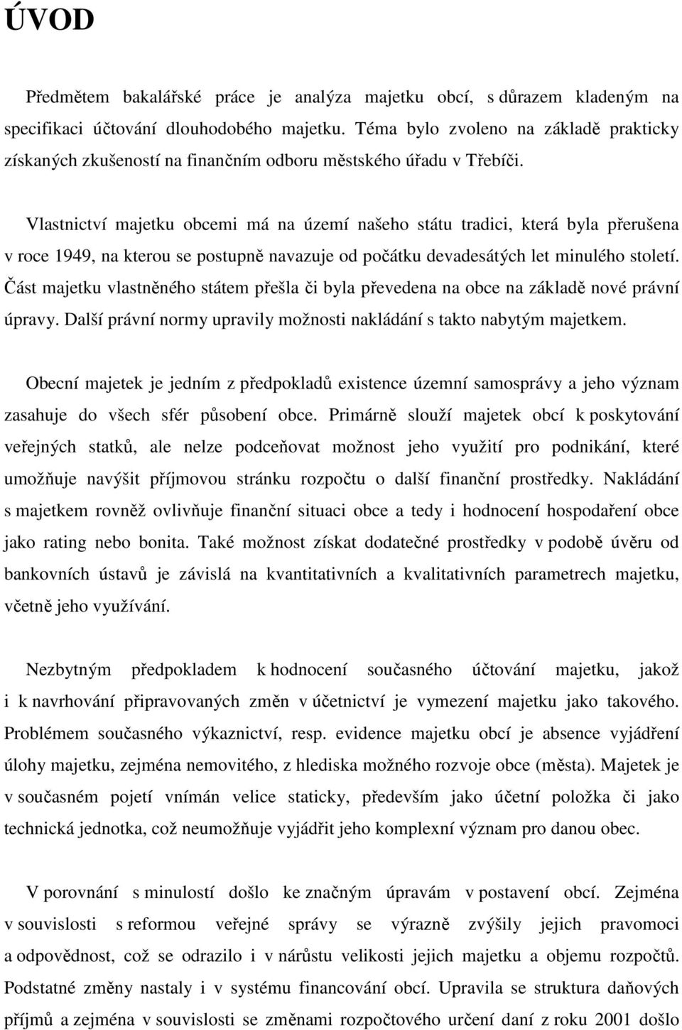 Vlastnictví majetku obcemi má na území našeho státu tradici, která byla přerušena v roce 1949, na kterou se postupně navazuje od počátku devadesátých let minulého století.