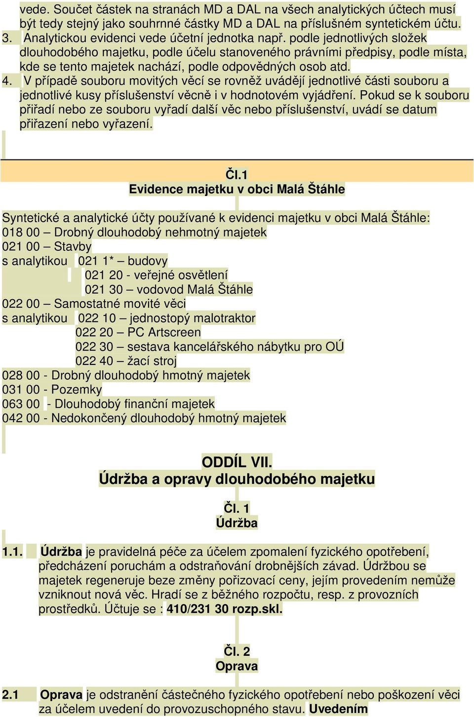 podle jednotlivých složek dlouhodobého majetku, podle účelu stanoveného právními předpisy, podle místa, kde se tento majetek nachází, podle odpovědných osob atd. 4.