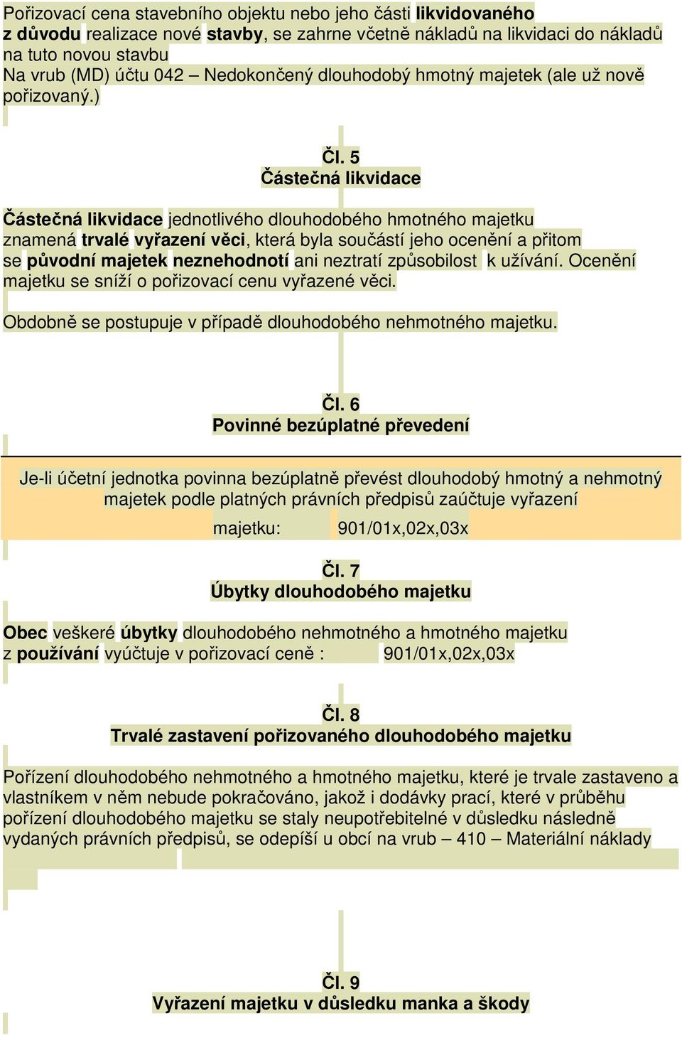 5 Částečná likvidace Částečná likvidace jednotlivého dlouhodobého hmotného majetku znamená trvalé vyřazení věci, která byla součástí jeho ocenění a přitom se původní majetek neznehodnotí ani neztratí