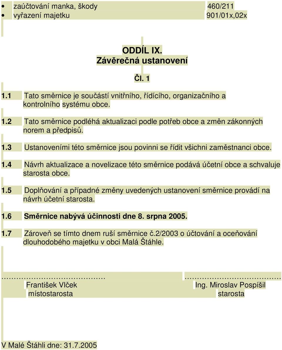 1.6 Směrnice nabývá účinnosti dne 8. srpna 2005. 1.7 Zároveň se tímto dnem ruší směrnice č.2/2003 o účtování a oceňování dlouhodobého majetku v obci Malá Štáhle. František Vlček místostarosta Ing.