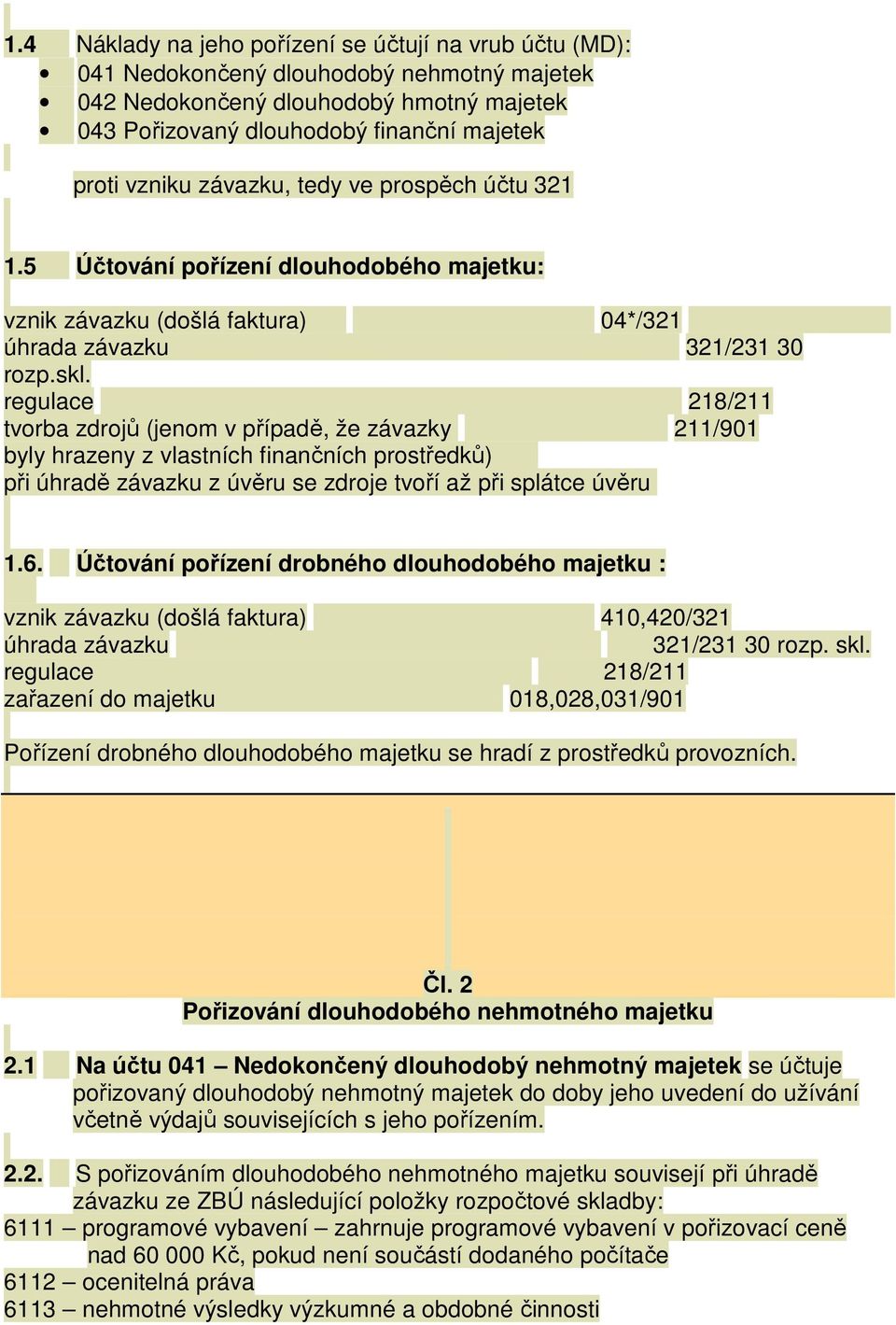 regulace 218/211 tvorba zdrojů (jenom v případě, že závazky 211/901 byly hrazeny z vlastních finančních prostředků) při úhradě závazku z úvěru se zdroje tvoří až při splátce úvěru 1.6.