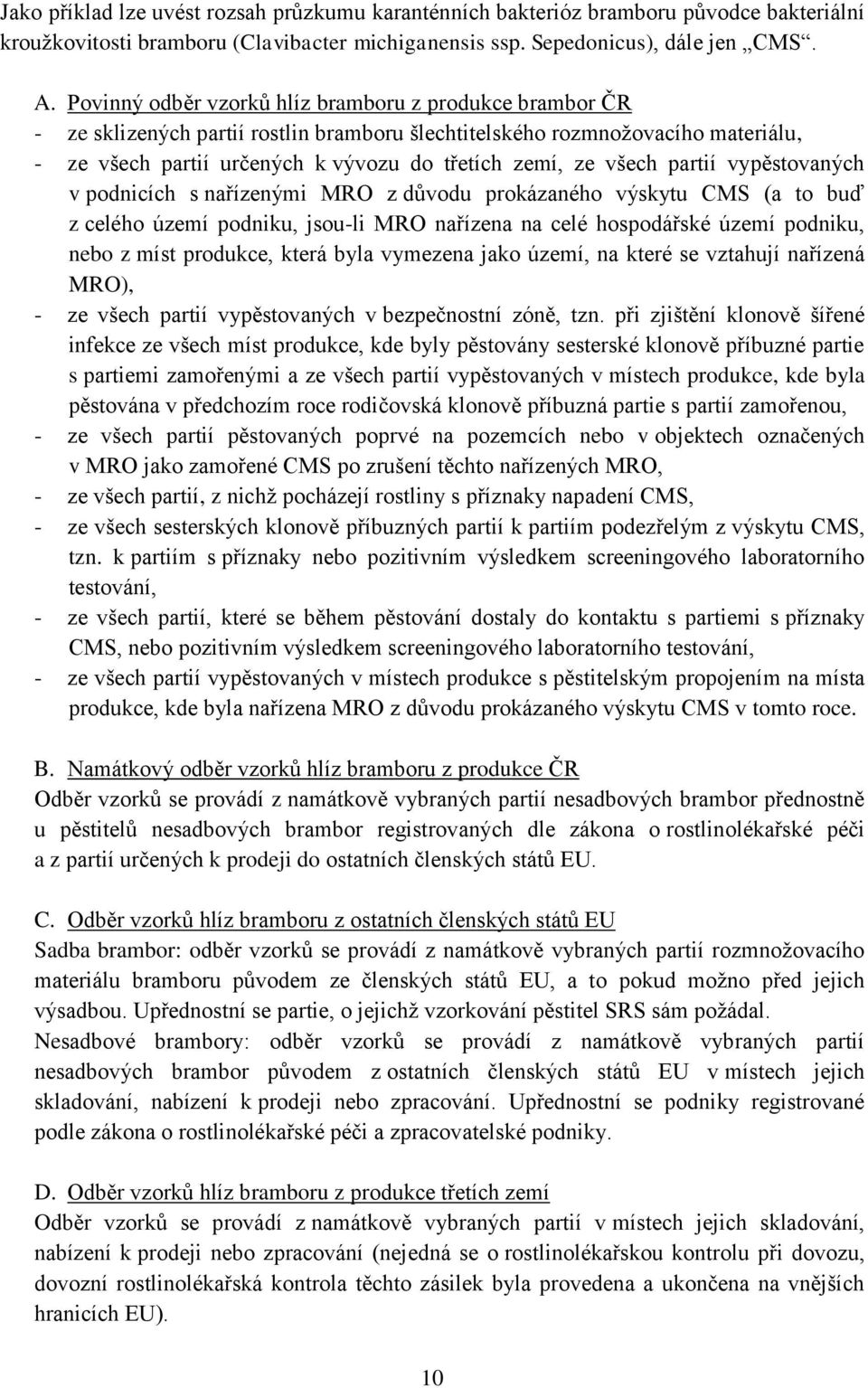 všech partií vypěstovaných v podnicích s nařízenými MRO z důvodu prokázaného výskytu CMS (a to buď z celého území podniku, jsou-li MRO nařízena na celé hospodářské území podniku, nebo z míst