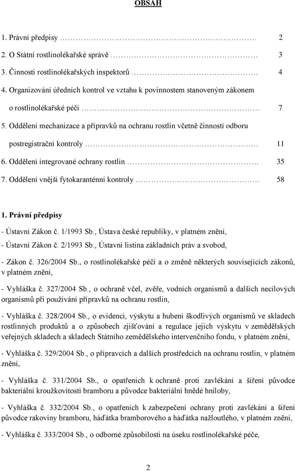 Oddělení mechanizace a přípravků na ochranu rostlin včetně činností odboru postregistrační kontroly. 11 6. Oddělení integrované ochrany rostlin 35 7. Oddělení vnější fytokaranténní kontroly 58 1.