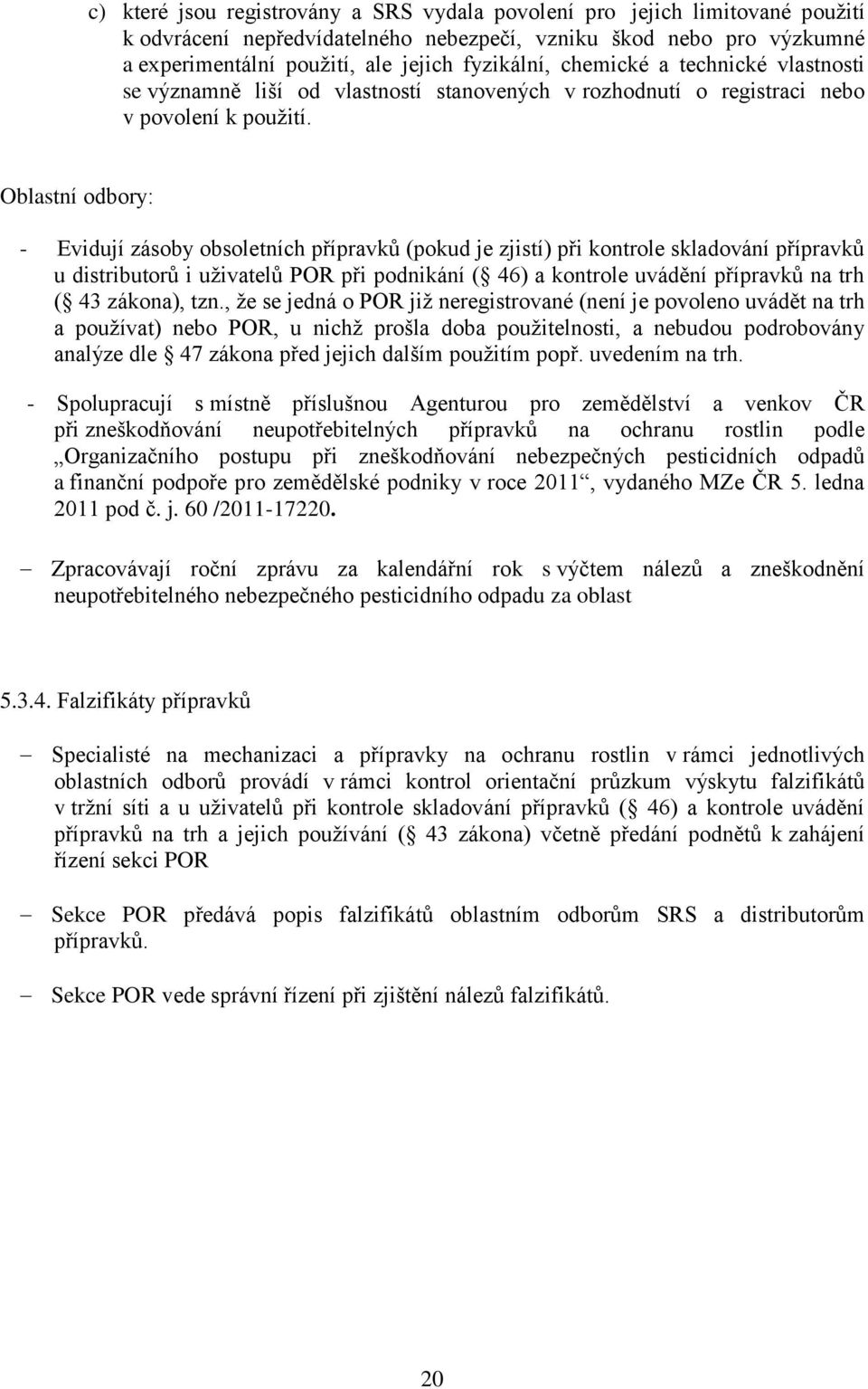 Oblastní odbory: - Evidují zásoby obsoletních přípravků (pokud je zjistí) při kontrole skladování přípravků u distributorů i uţivatelů POR při podnikání ( 46) a kontrole uvádění přípravků na trh ( 43