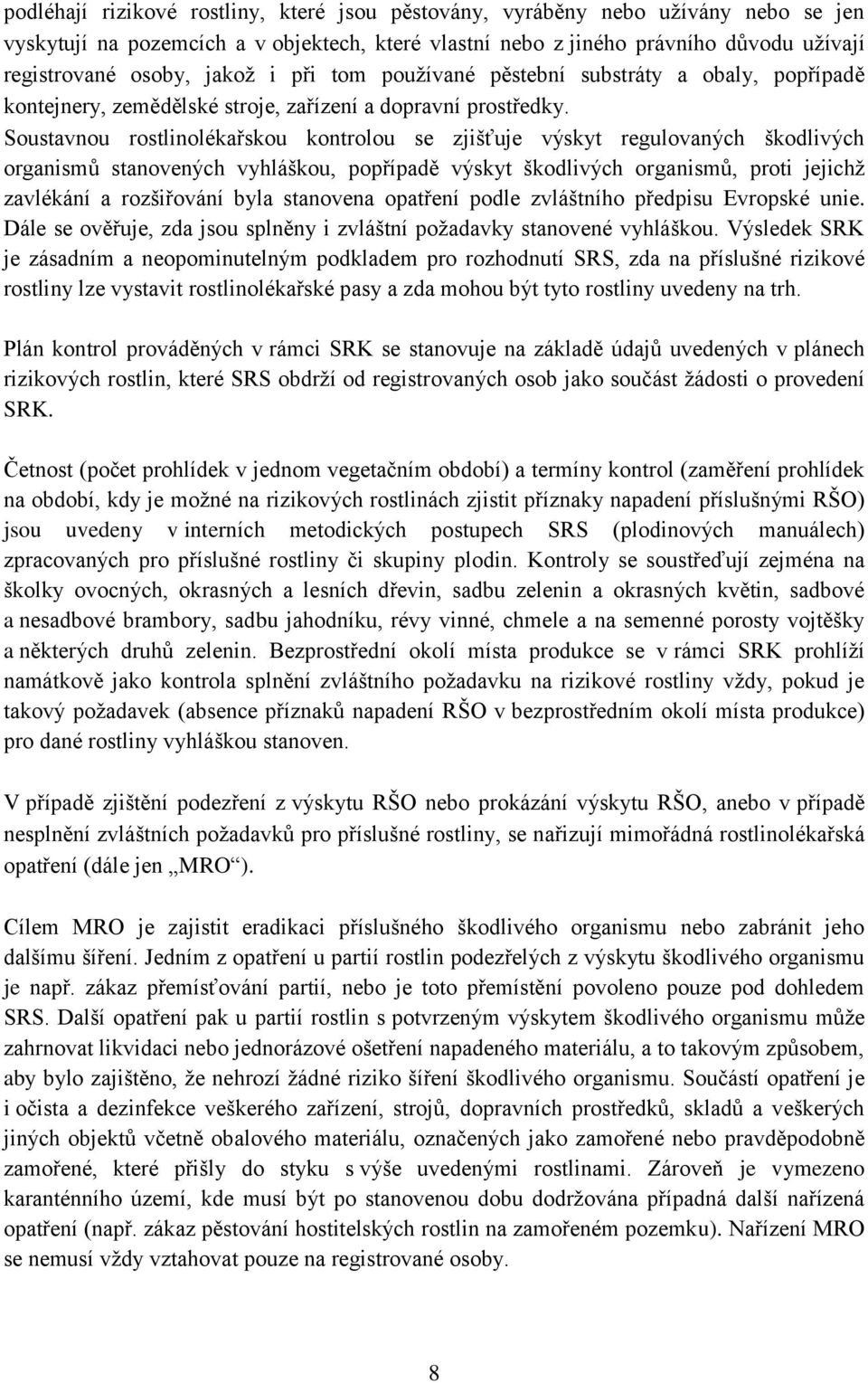 Soustavnou rostlinolékařskou kontrolou se zjišťuje výskyt regulovaných škodlivých organismů stanovených vyhláškou, popřípadě výskyt škodlivých organismů, proti jejichţ zavlékání a rozšiřování byla