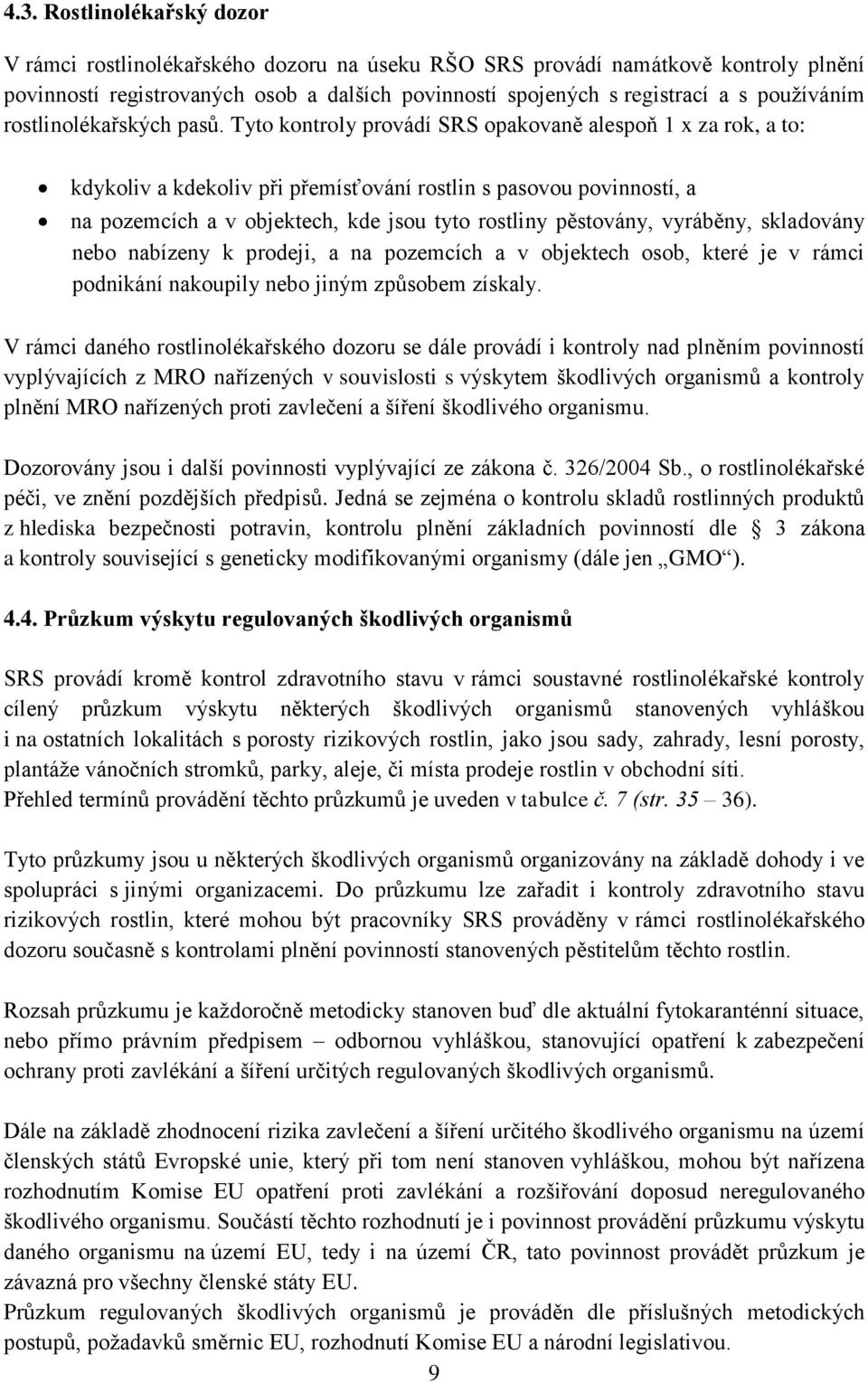 Tyto kontroly provádí SRS opakovaně alespoň 1 x za rok, a to: kdykoliv a kdekoliv při přemísťování rostlin s pasovou povinností, a na pozemcích a v objektech, kde jsou tyto rostliny pěstovány,