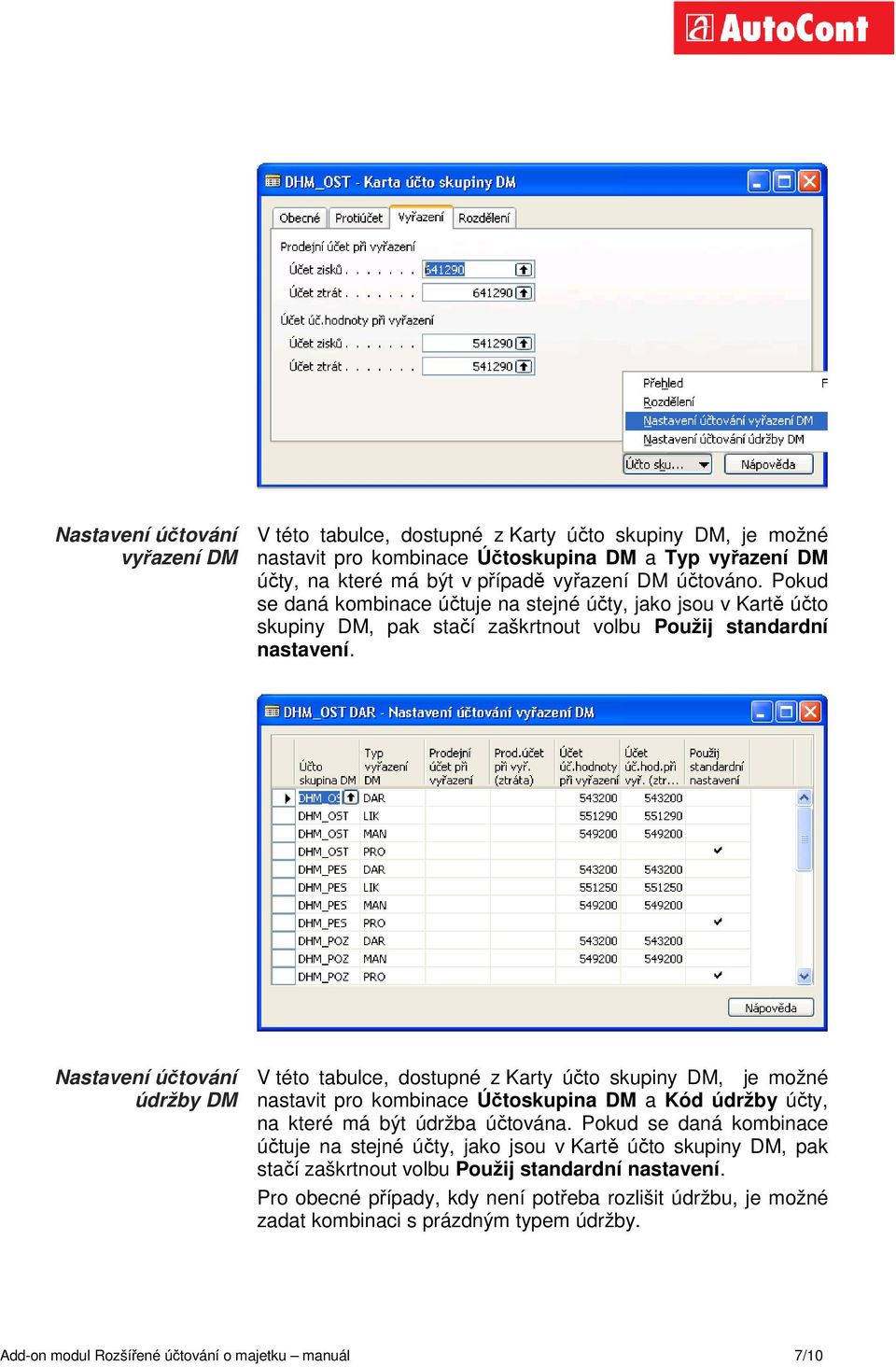 Nastavení účtování údržby DM V této tabulce, dostupné z Karty účto skupiny DM, je možné nastavit pro kombinace Účtoskupina DM a Kód údržby účty, na které má být údržba účtována.